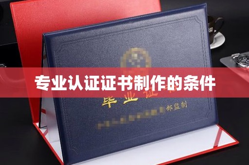 水城专业认证证书制作的条件
