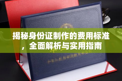 水城揭秘身份证制作的费用标准，全面解析与实用指南