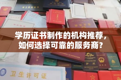 水城学历证书制作的机构推荐，如何选择可靠的服务商？