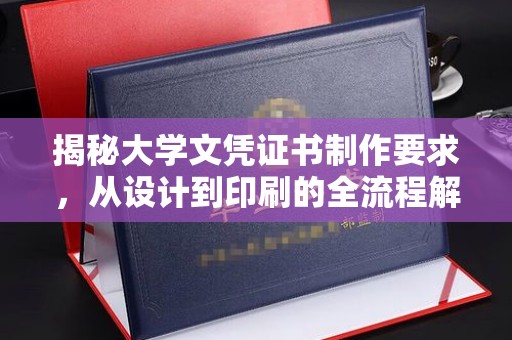 水城揭秘大学文凭证书制作要求，从设计到印刷的全流程解析
