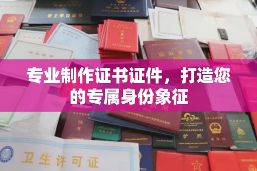 水城专业制作证书证件，打造您的专属身份象征