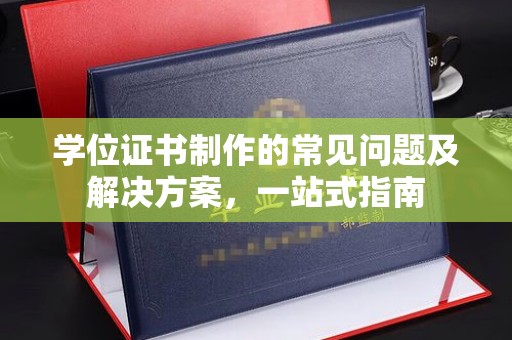 水城学位证书制作的常见问题及解决方案，一站式指南
